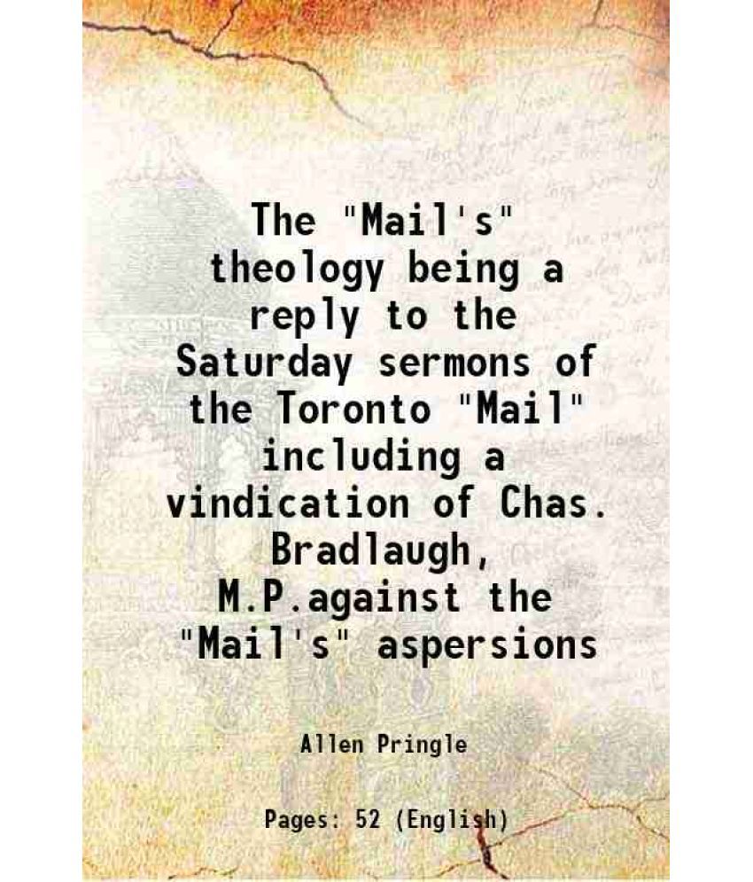     			The "Mail's" theology being a reply to the Saturday sermons of the Toronto "Mail" including a vindication of Chas. Bradlaugh, M.P.against [Hardcover]