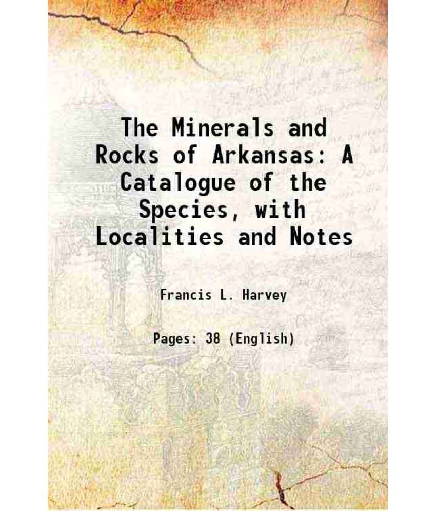     			The Minerals and Rocks of Arkansas A Catalogue of the Species, with Localities and Notes 1886 [Hardcover]