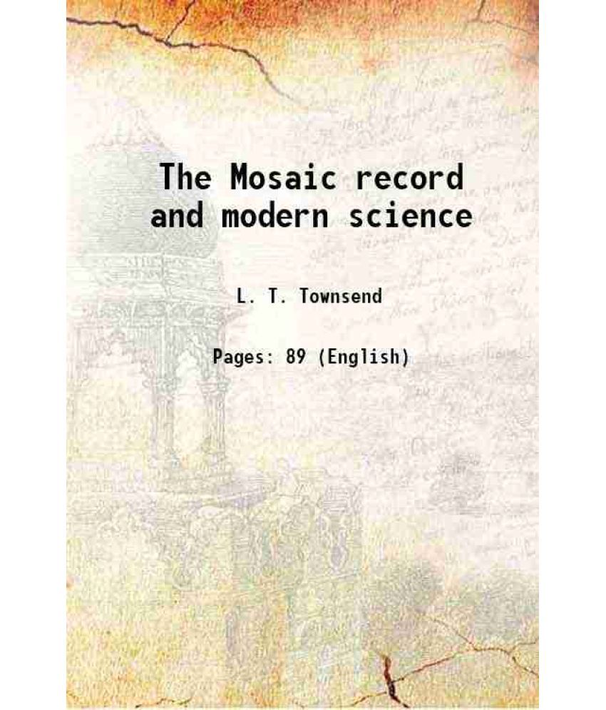     			The Mosaic record and modern science 1881 [Hardcover]