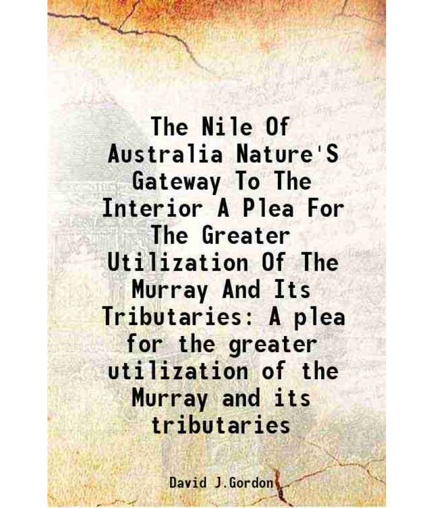     			The Nile Of Australia Nature'S Gateway To The Interior A Plea For The Greater Utilization Of The Murray And Its Tributaries A plea for the [Hardcover]