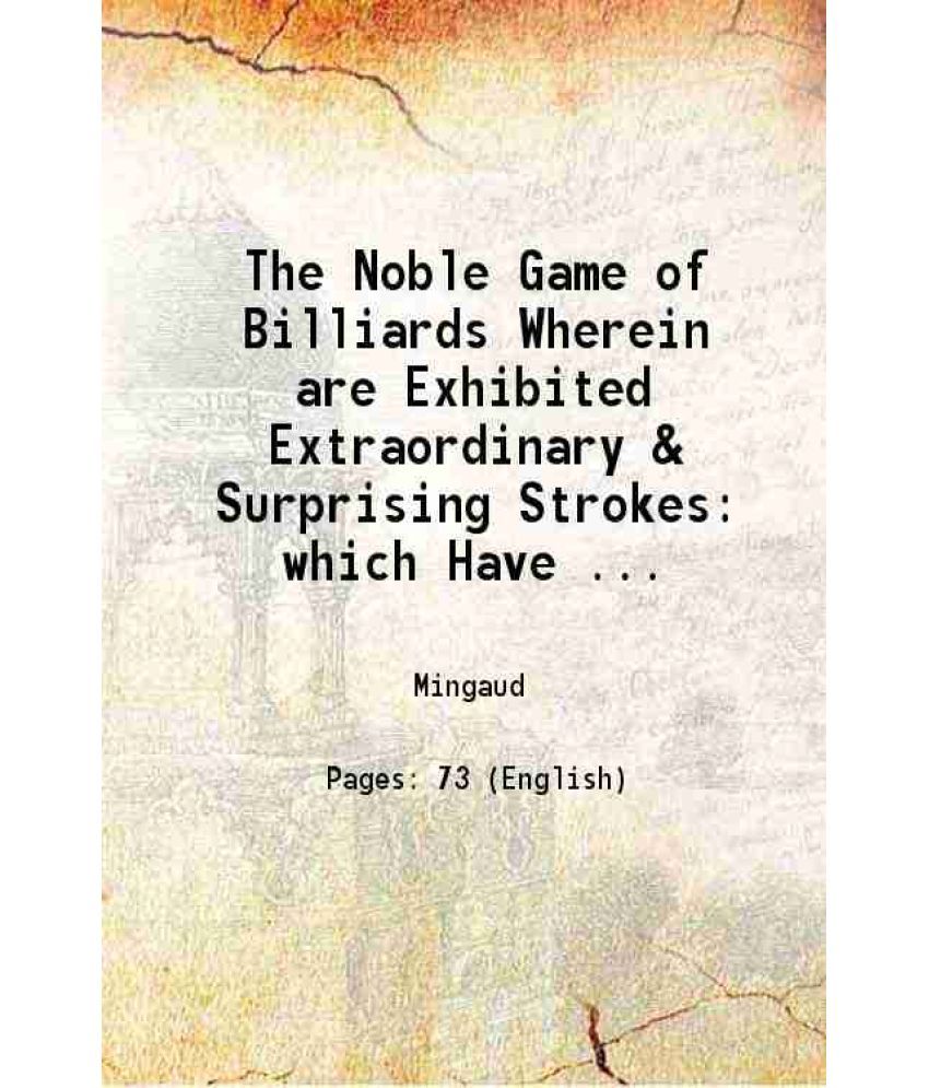     			The Noble Game of Billiards Wherein are Exhibited Extraordinary & Surprising Strokes which Have Excited the Admiration of Most of the Sove [Hardcover]