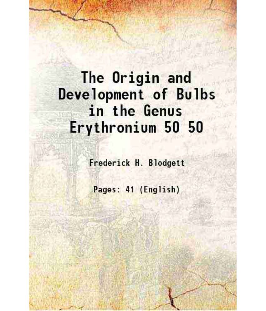     			The Origin and Development of Bulbs in the Genus Erythronium Volume 50 1910 [Hardcover]