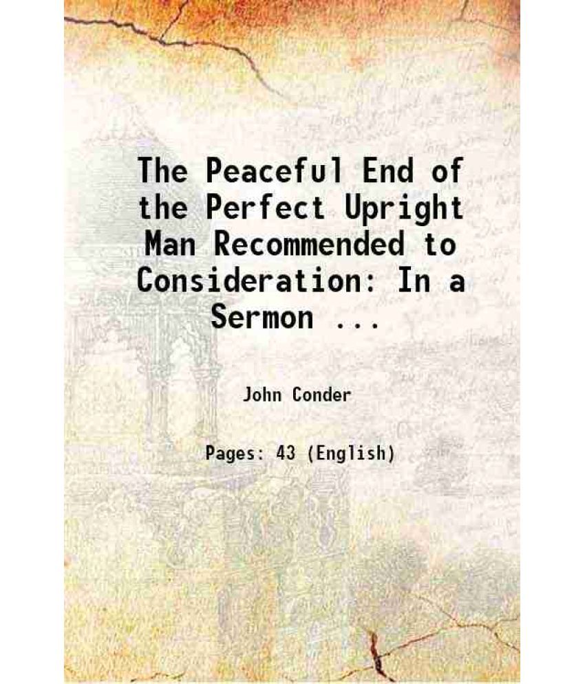     			The Peaceful End of the Perfect Upright Man Recommended to Consideration: In a Sermon ... 1762 [Hardcover]