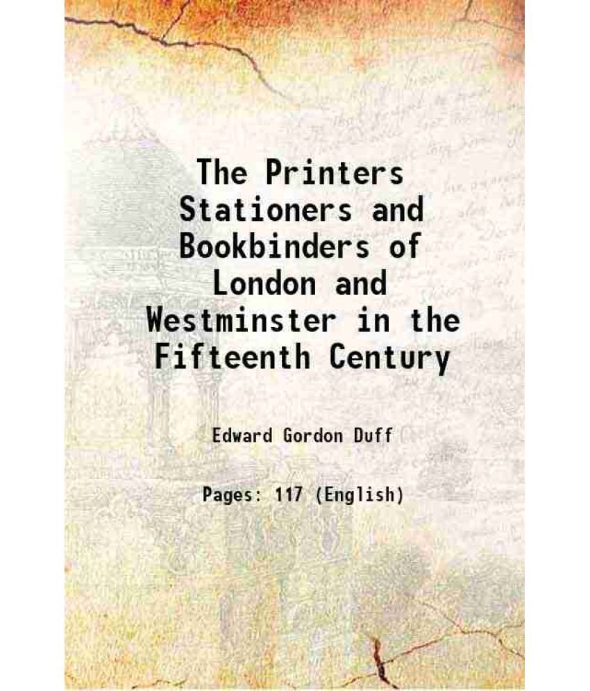     			The Printers Stationers and Bookbinders of London and Westminster in the Fifteenth Century 1899 [Hardcover]