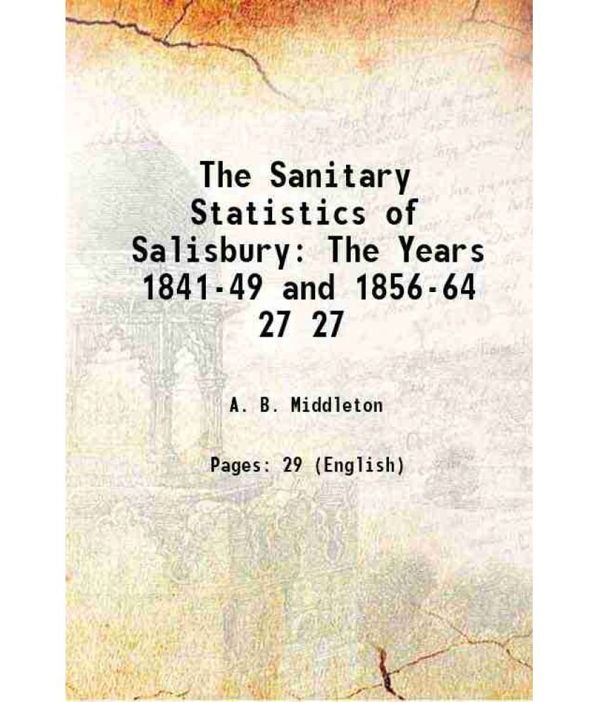     			The Sanitary Statistics of Salisbury The Years 1841-49 and 1856-64 Volume 27 1864 [Hardcover]