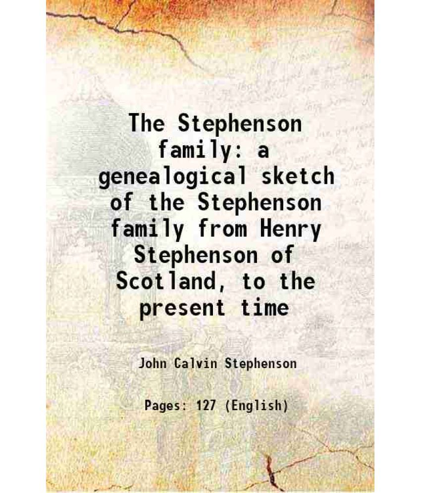     			The Stephenson family a genealogical sketch of the Stephenson family from Henry Stephenson of Scotland, to the present time 1906 [Hardcover]