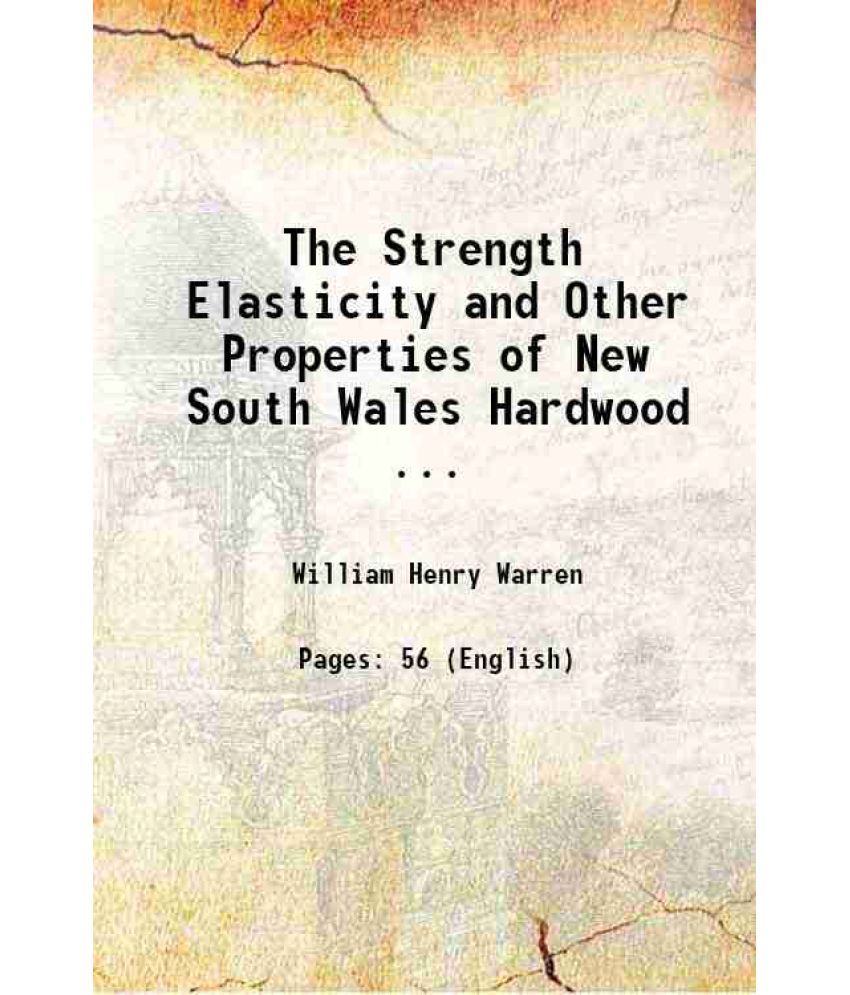     			The Strength Elasticity and Other Properties of New South Wales Hardwood ... 1887 [Hardcover]