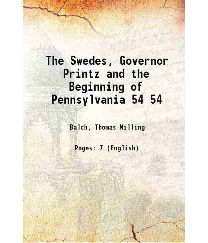     			The Swedes, Governor Printz and the Beginning of Pennsylvania Volume 54 1915 [Hardcover]