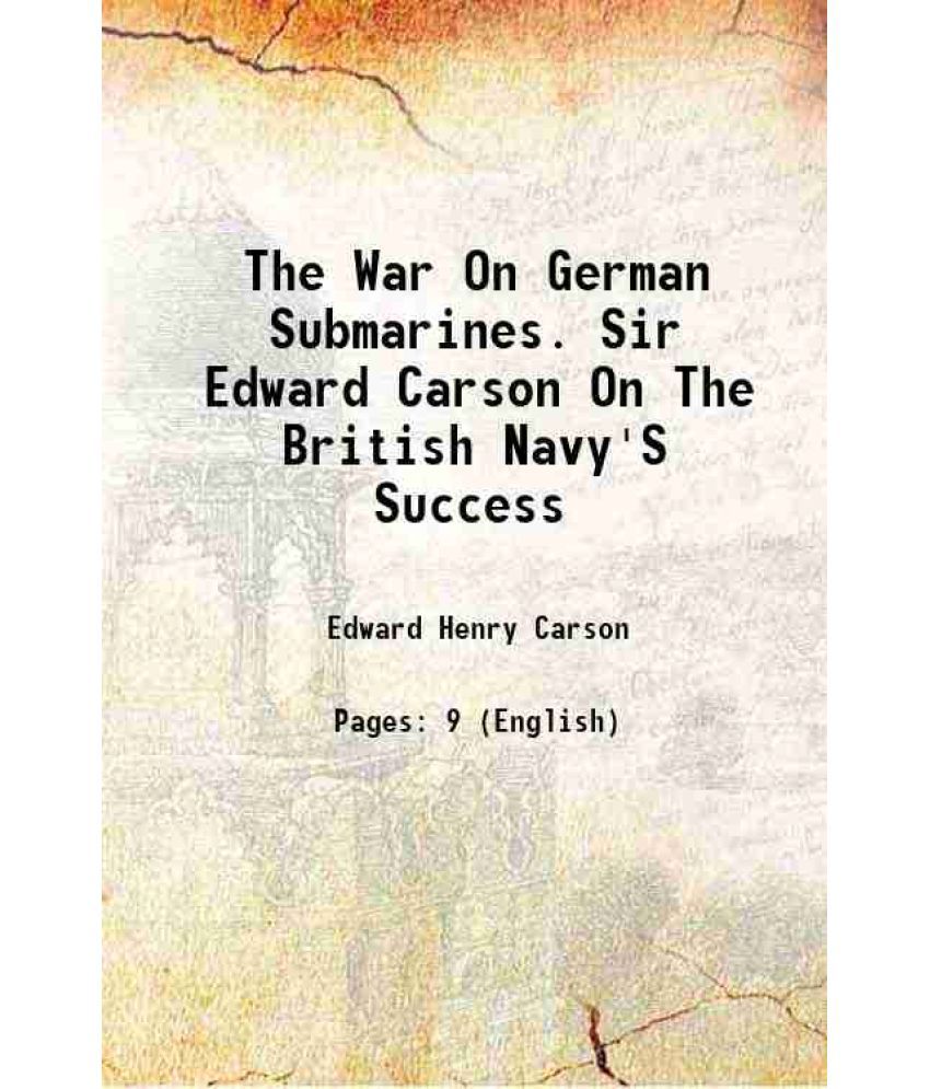    			The War On German Submarines. Sir Edward Carson On The British Navy'S Success 1917 [Hardcover]