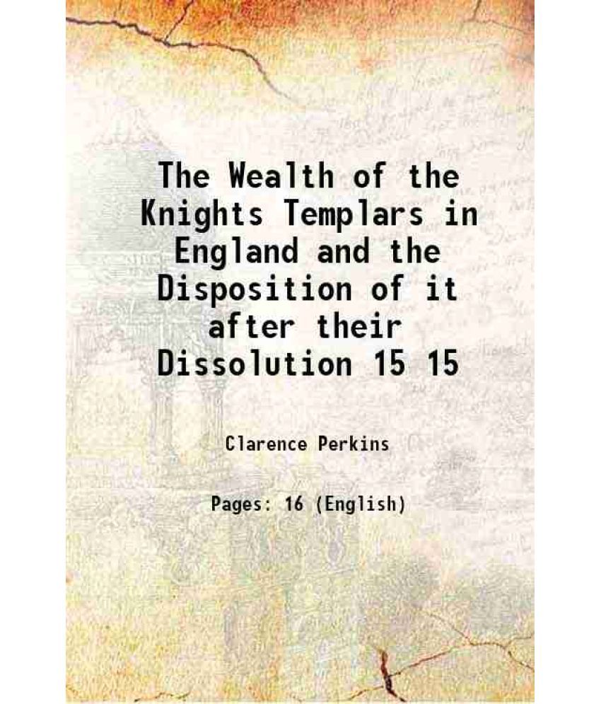     			The Wealth of the Knights Templars in England and the Disposition of it after their Dissolution Volume 15 1910 [Hardcover]