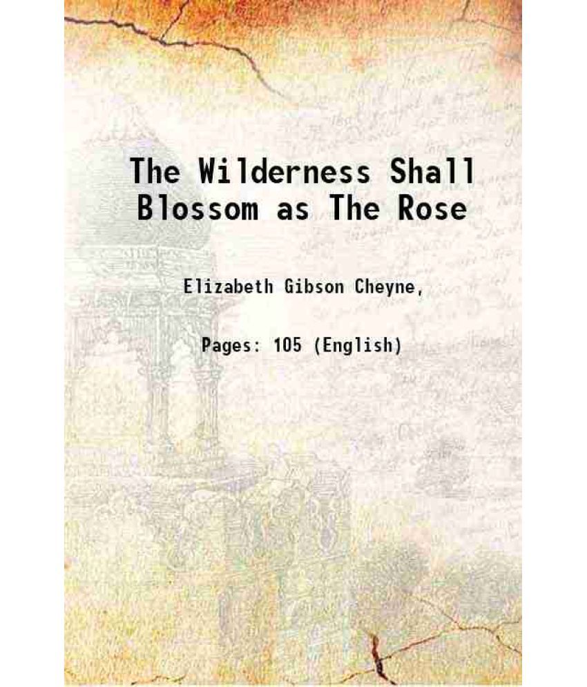     			The Wilderness Shall Blossom as The Rose 1918 [Hardcover]