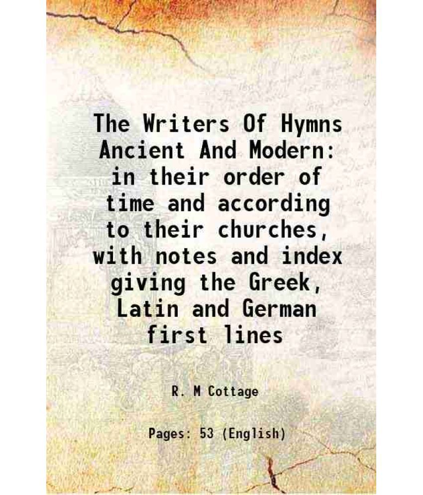     			The Writers Of Hymns Ancient And Modern in their order of time and according to their churches 1884 [Hardcover]