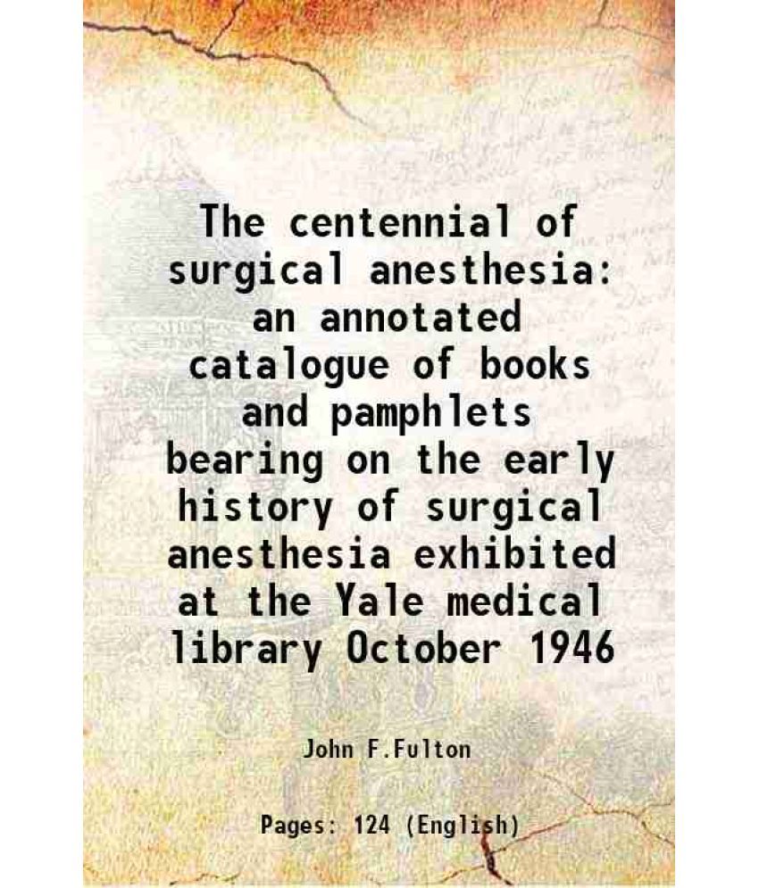     			The centennial of surgical anesthesia an annotated catalogue of books and pamphlets bearing on the early history of surgical anesthesia ex [Hardcover]