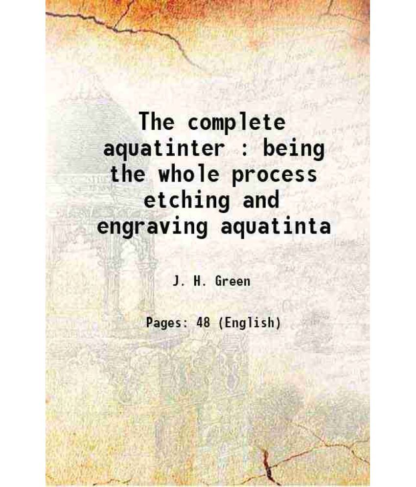     			The complete aquatinter : being the whole process etching and engraving aquatinta 1810 [Hardcover]