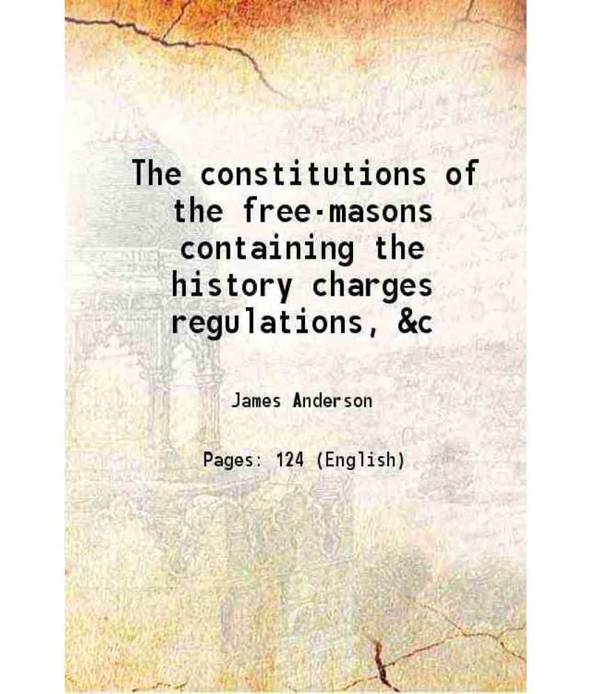     			The constitutions of the free-masons containing the history charges regulations, &c 1723 [Hardcover]