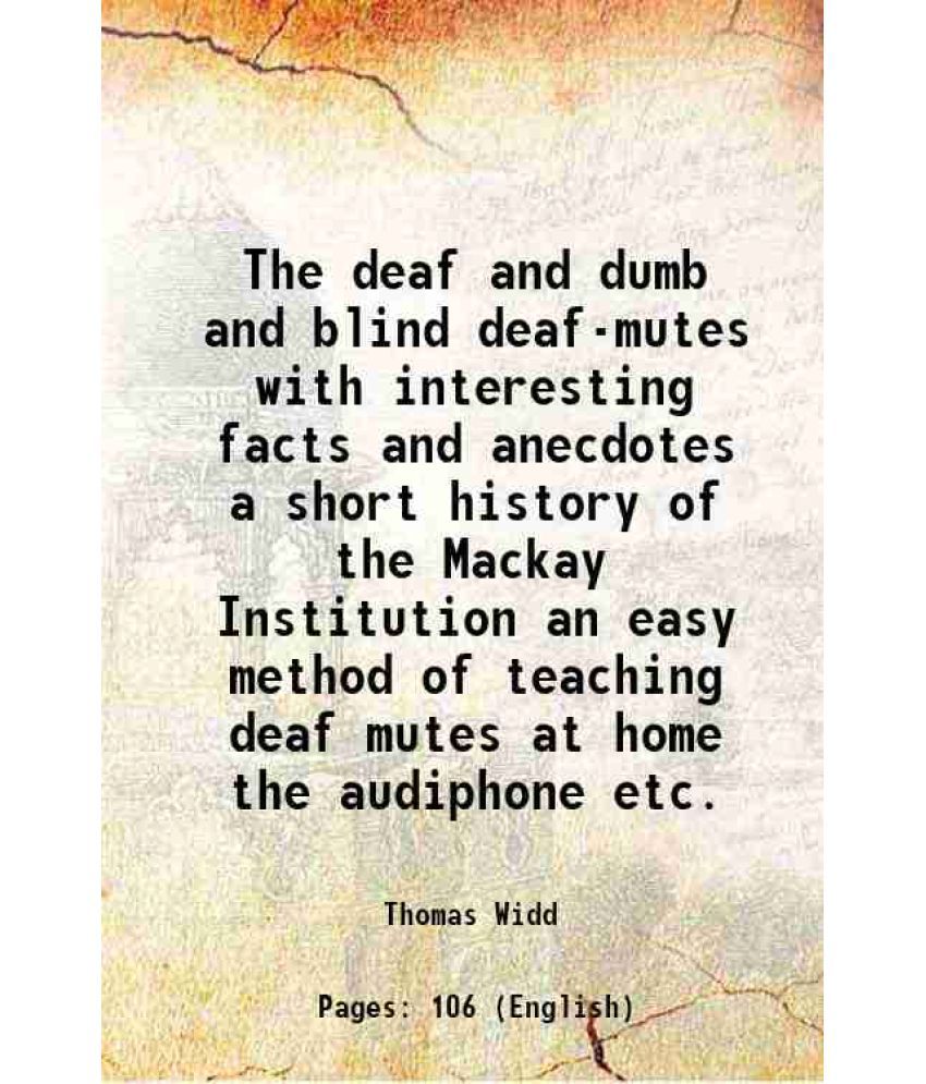     			The deaf and dumb and blind deaf-mutes with interesting facts and anecdotes a short history of the Mackay Institution an easy method of te [Hardcover]