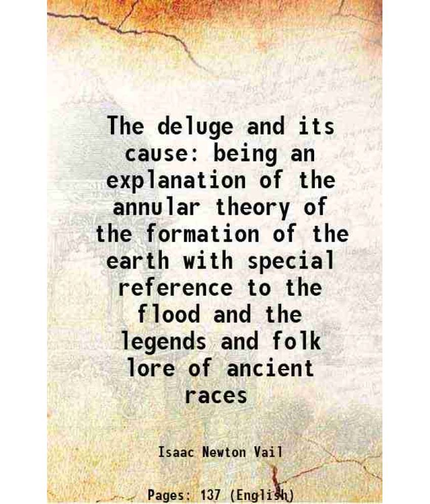     			The deluge and its cause being an explanation of the annular theory of the formation of the earth with special reference to the flood and [Hardcover]