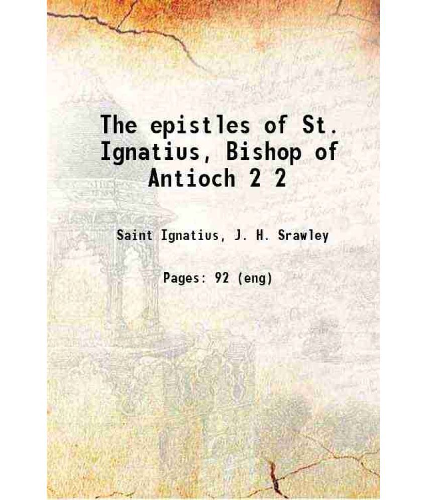     			The epistles of St. Ignatius, Bishop of Antioch Volume 2 1910 [Hardcover]
