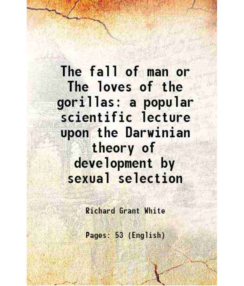     			The fall of man or The loves of the gorillas a popular scientific lecture upon the Darwinian theory of development by sexual selection 187 [Hardcover]