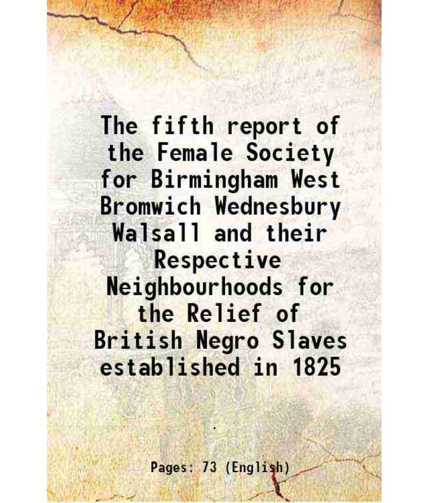     			The fifth report of the Female Society for Birmingham West Bromwich Wednesbury Walsall and their Respective Neighbourhoods for the Relief [Hardcover]