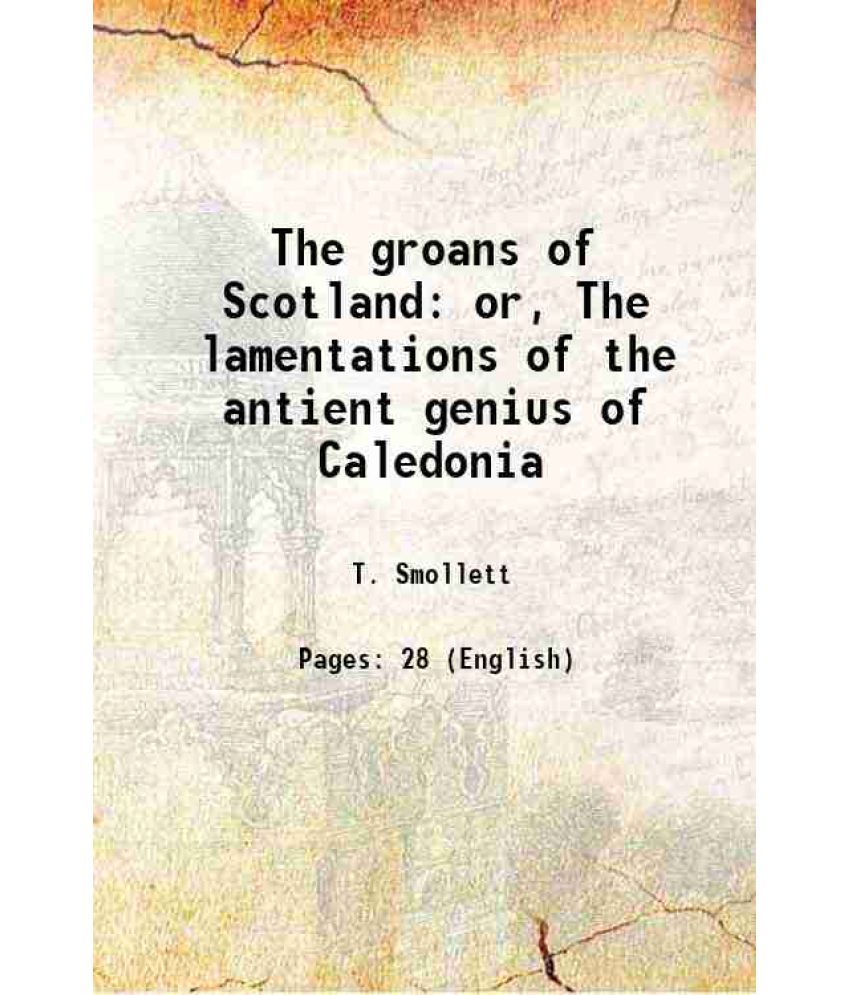     			The groans of Scotland: or, The lamentations of the antient genius of Caledonia 1746 [Hardcover]