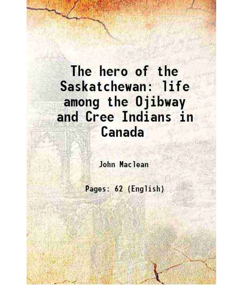     			The hero of the Saskatchewan life among the Ojibway and Cree Indians in Canada 1891 [Hardcover]