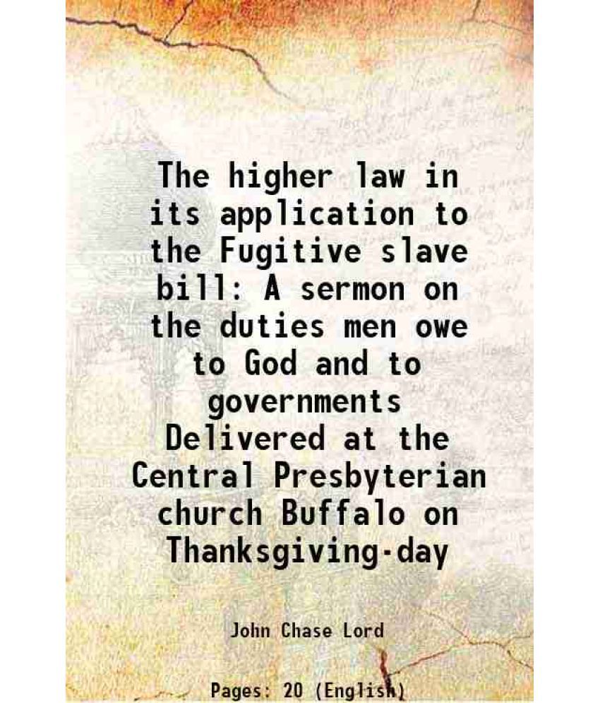     			The higher law in its application to the Fugitive slave bill A sermon on the duties men owe to God and to governments Delivered at the Cen [Hardcover]