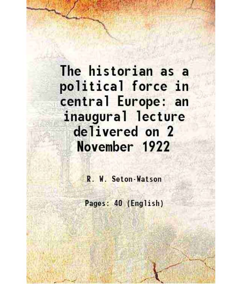     			The historian as a political force in central Europe an inaugural lecture delivered on 2 November 1922 1922 [Hardcover]