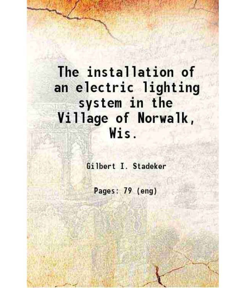     			The installation of an electric lighting system in the Village of Norwalk, Wis. 1914 [Hardcover]