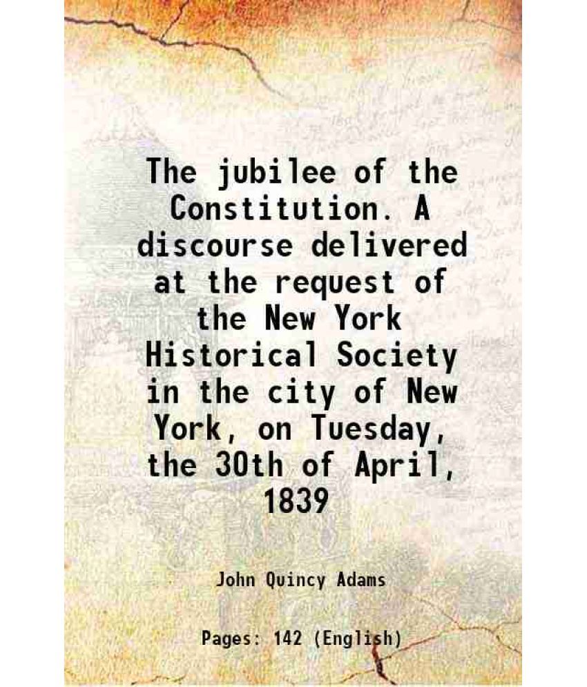     			The jubilee of the Constitution. A discourse delivered at the request of the New York Historical Society in the city of New York, on Tuesd [Hardcover]