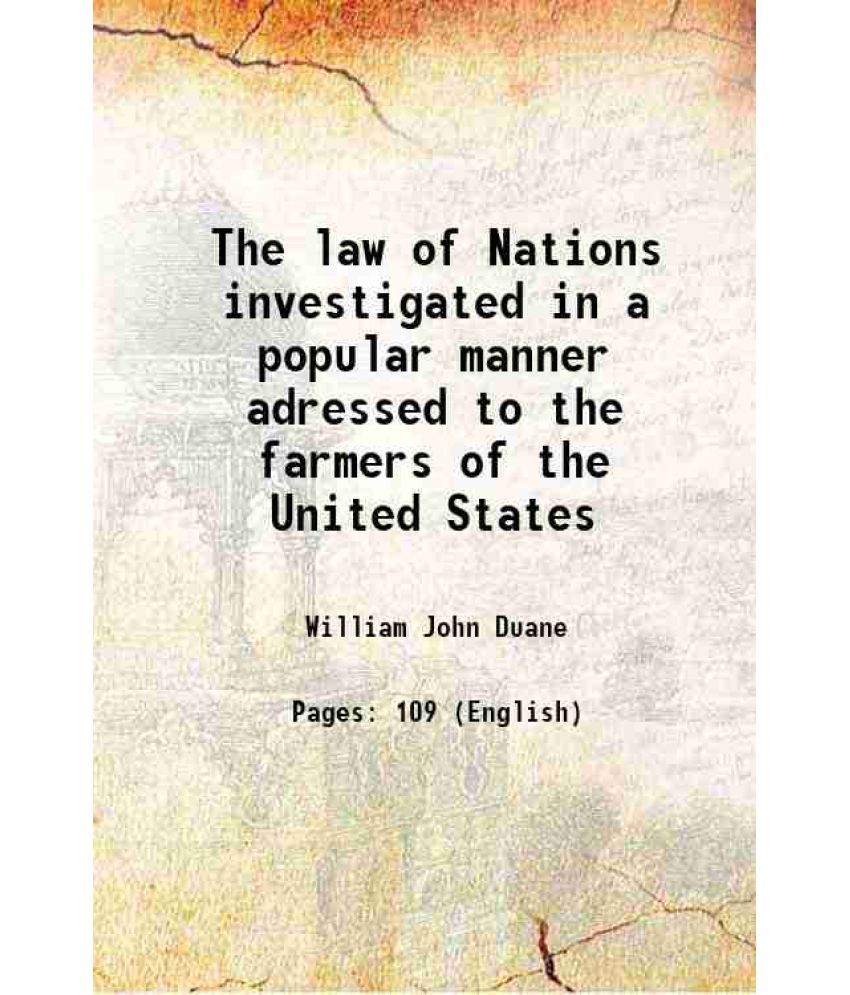     			The law of Nations investigated in a popular manner adressed to the farmers of the United States 1809 [Hardcover]