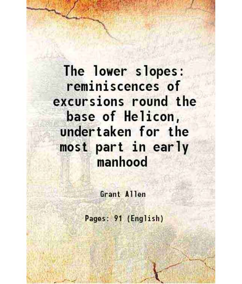     			The lower slopes reminiscences of excursions round the base of Helicon, undertaken for the most part in early manhood 1894 [Hardcover]