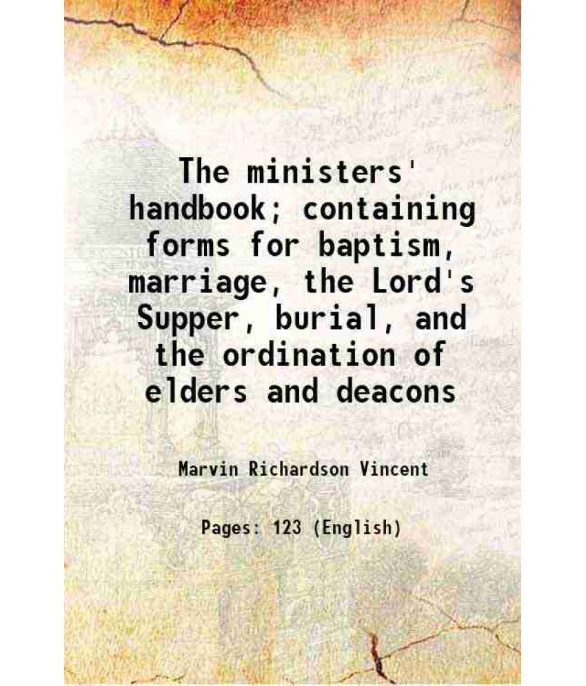     			The ministers' handbook; containing forms for baptism, marriage, the Lord's Supper, burial, and the ordination of elders and deacons 1882 [Hardcover]