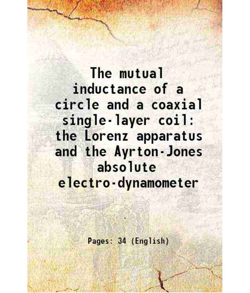     			The mutual inductance of a circle and a coaxial single-layer coil the Lorenz apparatus and the Ayrton-Jones absolute electro-dynamometer 1 [Hardcover]