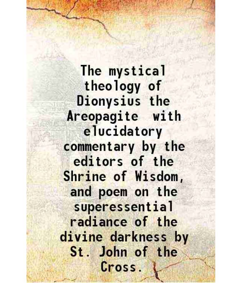     			The mystical theology of Dionysius the Areopagite / with elucidatory commentary by the editors of the Shrine of Wisdom, and poem on the su [Hardcover]