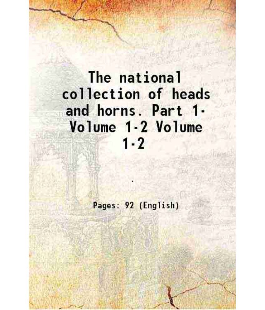     			The national collection of heads and horns. Part 1- Volume 1-2 1907 [Hardcover]