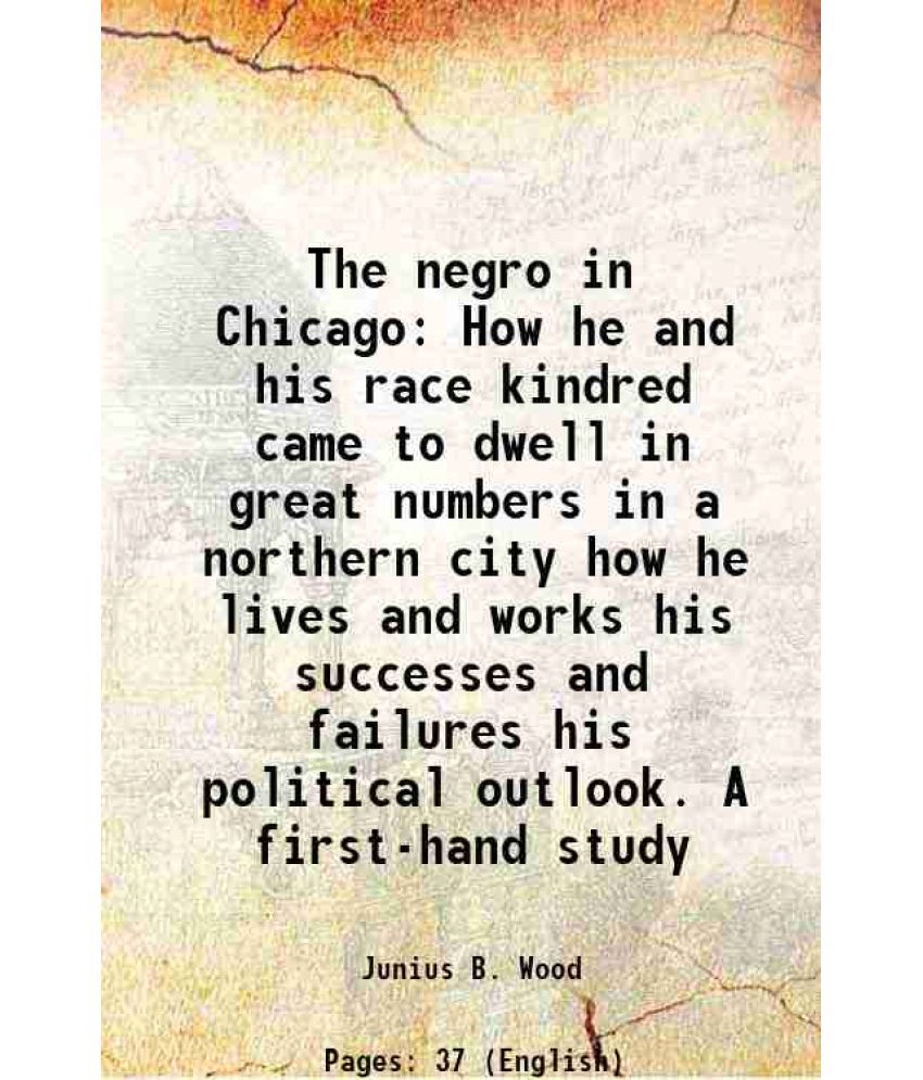     			The negro in Chicago How he and his race kindred came to dwell in great numbers in a northern city how he lives and works his successes an [Hardcover]