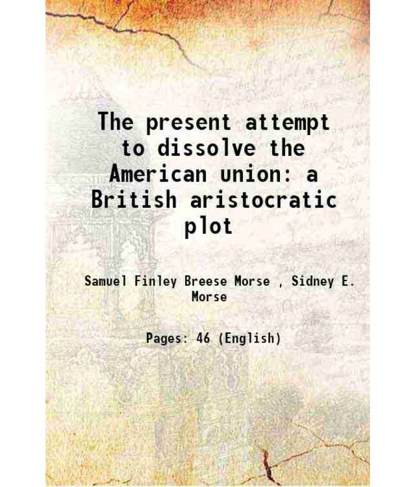     			The present attempt to dissolve the American union a British aristocratic plot 1862 [Hardcover]