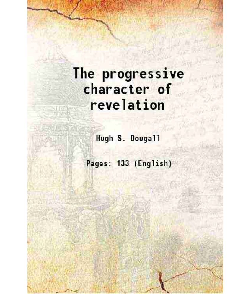     			The progressive character of revelation 1899 [Hardcover]