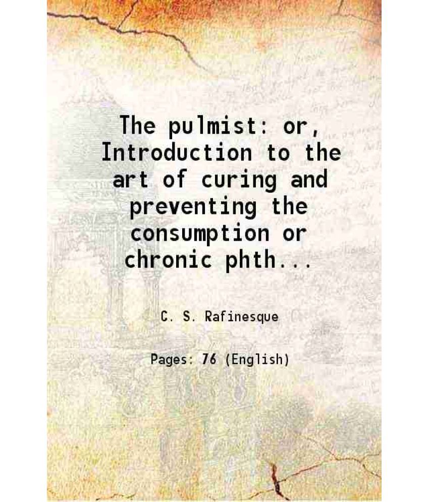     			The pulmist or, Introduction to the art of curing and preventing the consumption or chronic phthisis 1829 [Hardcover]