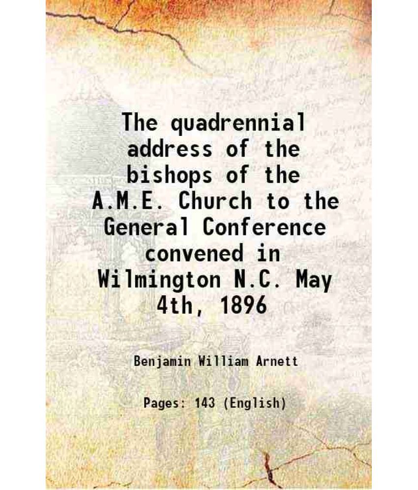     			The quadrennial address of the bishops of the A.M.E. Church to the General Conference convened in Wilmington N.C. May 4th, 1896 1896 [Hardcover]