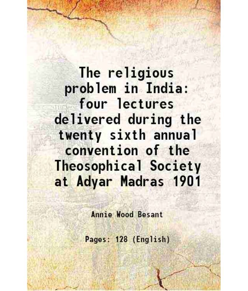     			The religious problem in India four lectures delivered during the twenty sixth annual convention of the Theosophical Society at Adyar Madr [Hardcover]