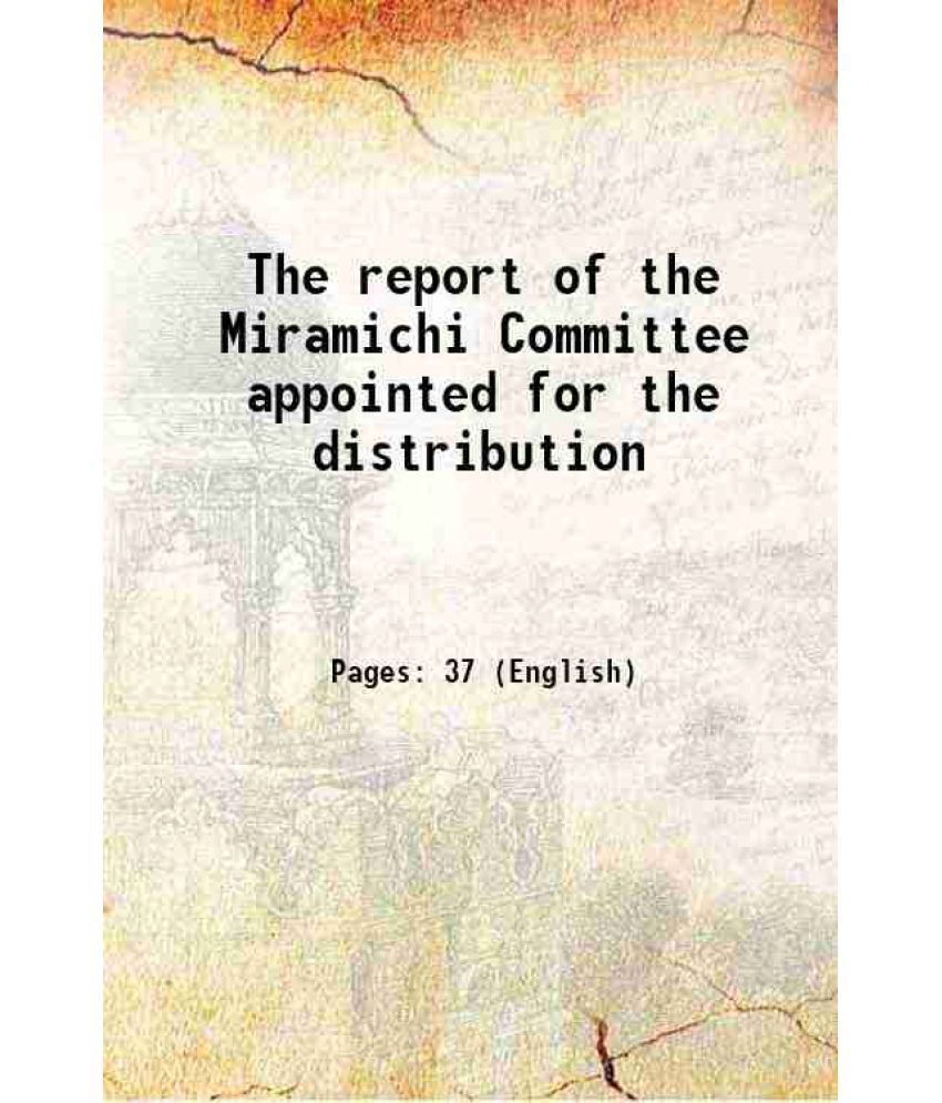     			The report of the Miramichi Committee appointed for the distribution 1828 [Hardcover]