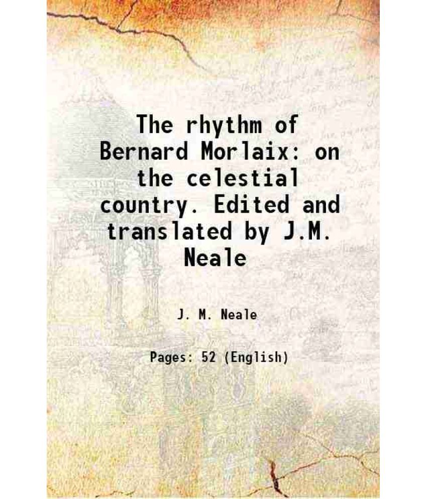     			The rhythm of Bernard Morlaix on the celestial country. Edited and translated by J.M. Neale 1865 [Hardcover]