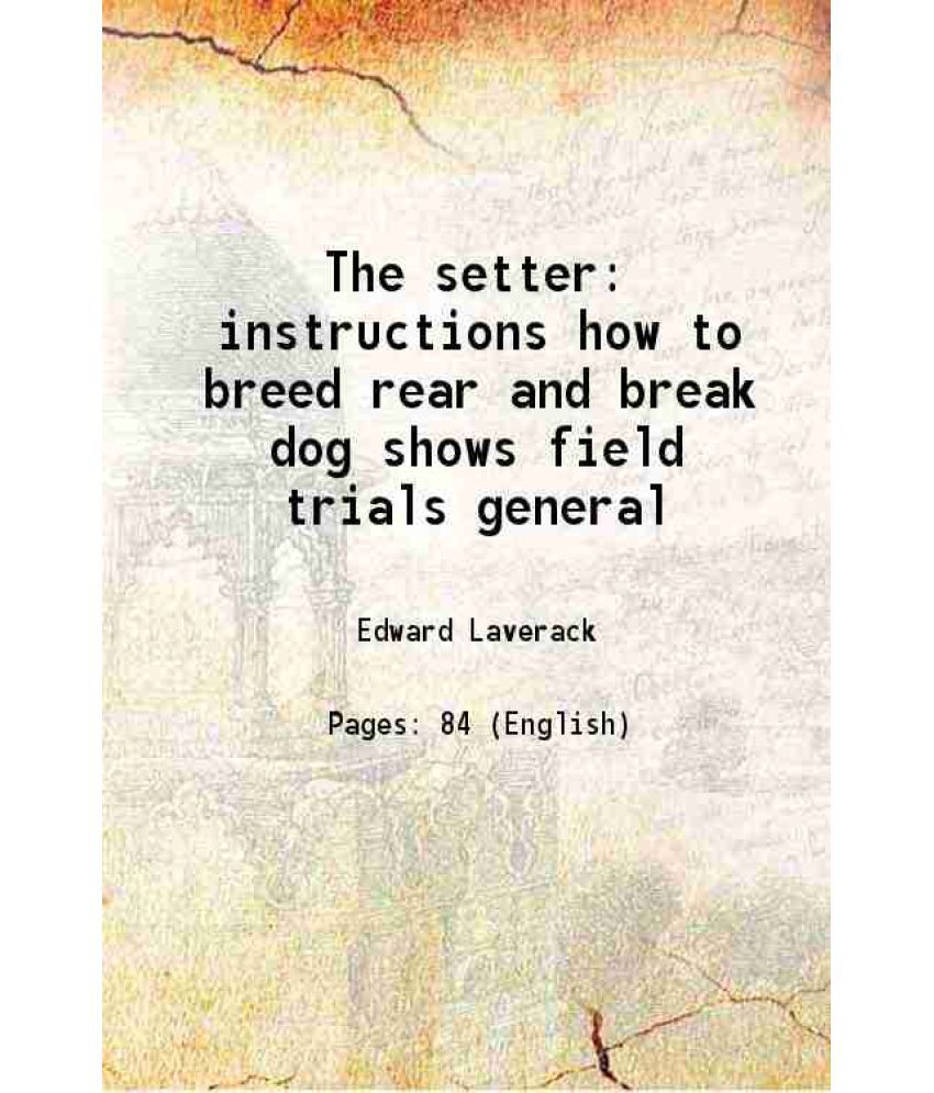     			The setter instructions how to breed rear and break dog shows field trials general 1872 [Hardcover]