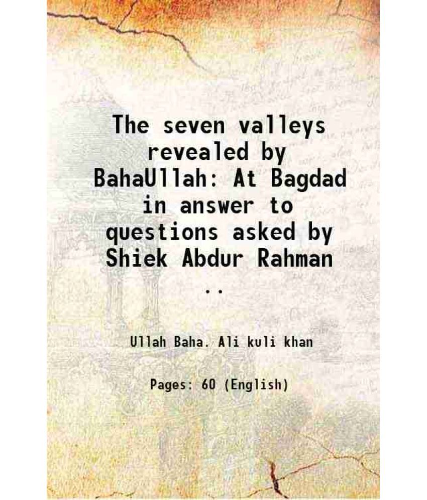     			The seven valleys revealed by BahaUllah At Bagdad in answer to questions asked by Shiek Abdur Rahman .. 1906 [Hardcover]