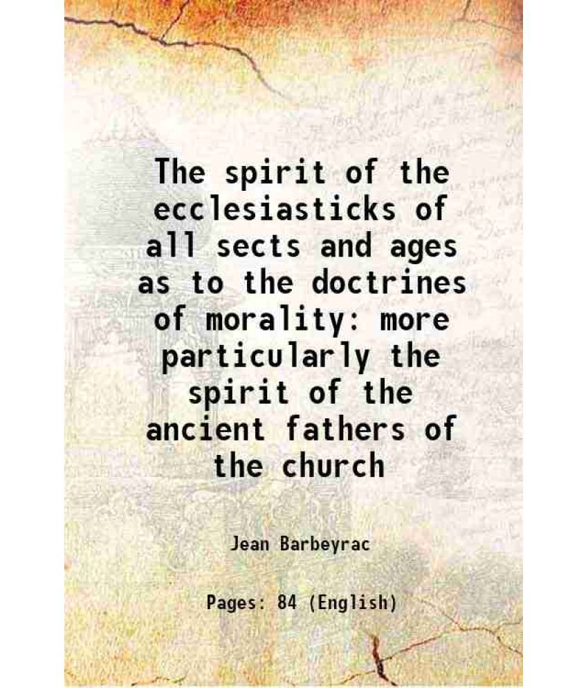     			The spirit of the ecclesiasticks of all sects and ages as to the doctrines of morality more particularly the spirit of the ancient fathers [Hardcover]