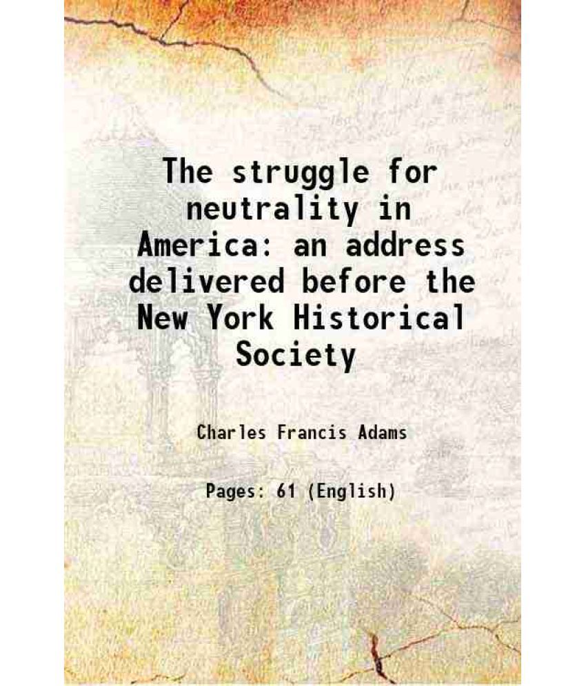     			The struggle for neutrality in America an address delivered before the New York Historical Society 1871 [Hardcover]