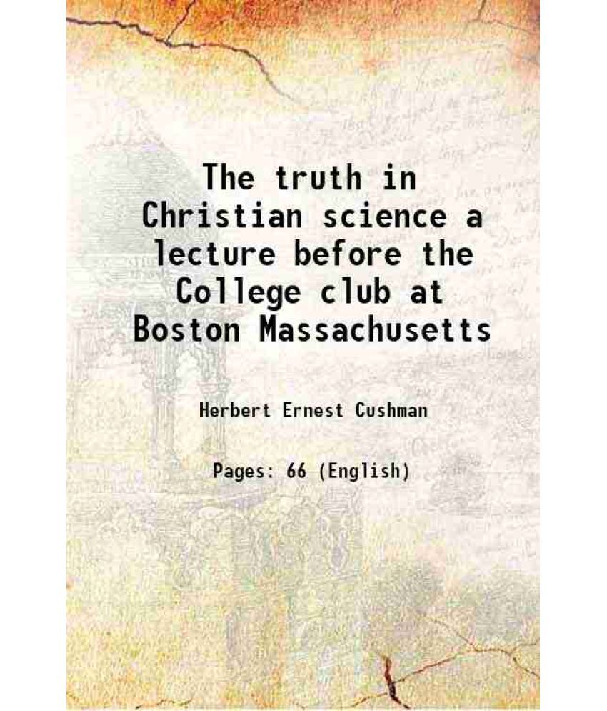     			The truth in Christian science a lecture before the College club at Boston Massachusetts 1902 [Hardcover]