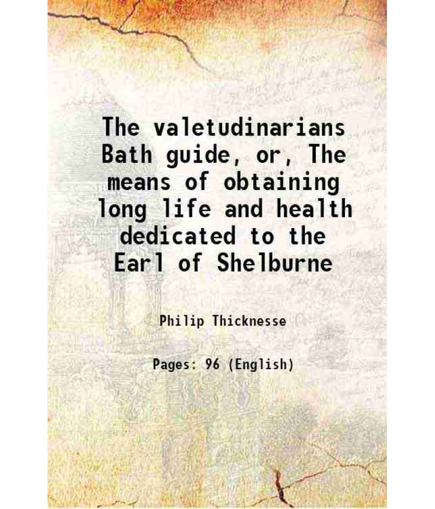     			The valetudinarians Bath guide, or, The means of obtaining long life and health : dedicated to the Earl of Shelburne 1780 [Hardcover]